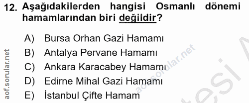 12. soru: Aşağıdakilerden hangisi Osmanlı dönemi hamamlarından biri değildir? A) Bursa Orhan Gazi Hamamı B) Antalya Pervane Ham…