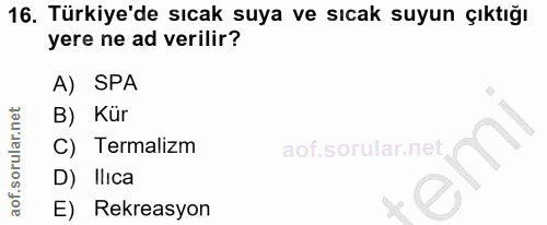 16. soru: Türkiye'de sıcak suya ve sıcak suyun çıktığı yere ne ad verilir? A) SPA B) Kür C) Termalizm D) Ilica E) Rekreasyon