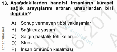 13. soru: Aşağıdakilerden hangisi insanların küresel sağlık arayışlarını artıran unsurlardan biri değildir? A) Sonuç vermeyen t…