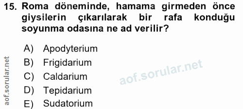 15. soru: Roma döneminde, hamama girmeden önce giysilerin çıkarılarak bir rafa konduğu soyunma odasına ne ad verilir? A) Apodyt…