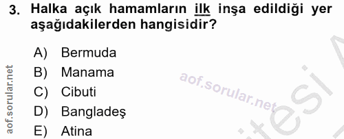 3. soru: Halka açık hamamların ilk inşa edildiği yer aşağıdakilerden hangisidir? A) Bermuda B) Manama C) Cibuti D) Bangladeş E…