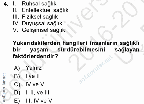 4. soru: l. Ruhsal sağlık Il. Entellektüel sağlık III. Fiziksel sağlık IV. Duyuşsal sağlık V. Gelişimsel sağlık Yukarıdakilerd…