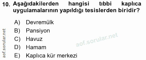10. soru: Aşağıdakilerden hangisi tıbbi kaplıca uygulamalarının yapıldığı tesislerden biridir? A) Devremülk B) Pansiyon C) Havu…
