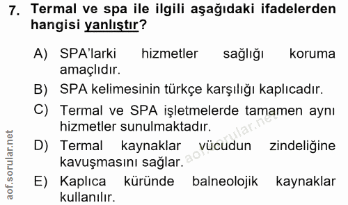 7. soru: Termal ve spa ile ilgili aşağıdaki ifadelerden hangisi yanlıştır? A) SPA'larki hizmetler sagliğı koruma amaçlıdır. B)…