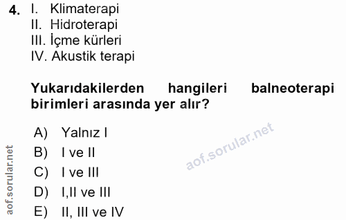 4. soru: I. Klimaterapi II. Hidroterapi III. İçme kürleri IV. Akustik terapi Yukarıdakilerden hangileri balneoterapi birimleri…