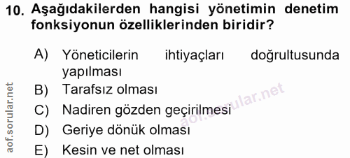 10. soru: Aşağıdakilerden hangisi yönetimin denetim fonksiyonun özelliklerinden biridir? A) Yöneticilerin ihtiyaçları doğrultus…