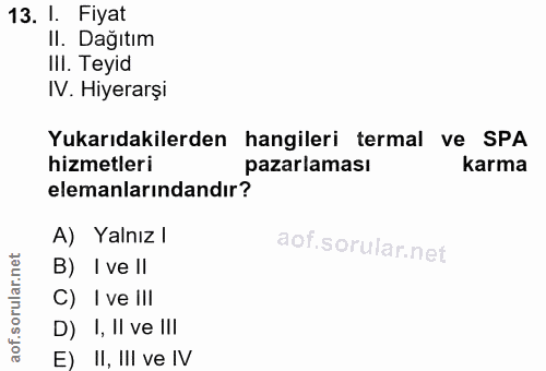 13. soru: I. Fiyat Il. Dağıtım IlI. Teyid IV. Hiyerarşi Yukarıdakilerden hangileri termal ve SPA hizmetleri pazarlaması karma e…