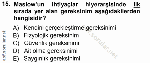 15. soru: Maslow'un ihtiyaçlar hiyerarşisinde ilk sırada yer alan gereksinim aşağıdakilerden hangisidir? A) Kendini gerçekleşti…