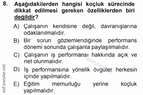 8. soru: Aşağıdakilerden hangisi koçluk sürecinde dikkat edilmesi gereken özelliklerden biri değildir? A) Çalışanın kendisine…