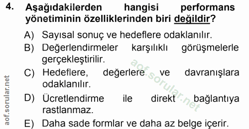 4. soru: Aşağıdakilerden hangisi performans yönetiminin özelliklerinden biri değildir? A) Sayısal sonuç ve hedeflere odaklanıl…