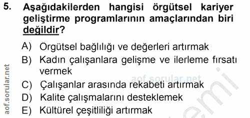 5. soru: Aşağıdakilerden hangisi örgütsel kariyer geliştirme programlarının amaçlarından biri değildir? A) Orgütsel bağlılığı…
