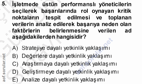 5. soru: İşletmede üstün performanslı yöneticilerin seçilerek başarılarında rol oynayan kritik noktaların tespit edilmesi ve t…