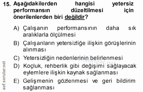 15. soru: Aşağıdakilerden hangisi yetersiz performansın düzeltilmesi için önerilenlerden biri değildir? A) Çalışanın performans…
