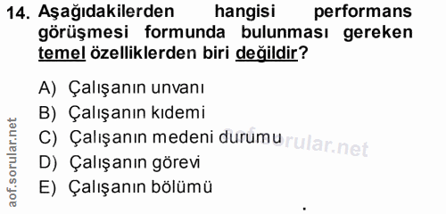 14. soru: Aşağıdakilerden hangisi performans görüşmesi formunda bulunması gereken temel özelliklerden biri değildir? A) Çalışan…