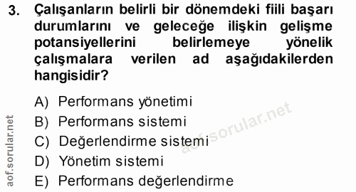 3. soru: Çalışanların belirli bir dönemdeki fiili başarı durumlarını ve geleceğe ilişkin gelişme potansiyellerini belirlemeye…