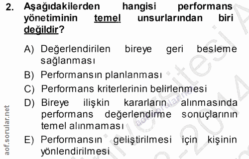 2. soru: Aşağıdakilerden hangisi performans yönetiminin temel unsurlarından biri değildir? A) Değerlendirilen bireye geri besl…