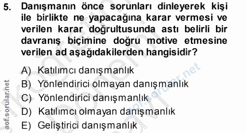 5. soru: Danışmanın önce sorunları dinleyerek kişi ile birlikte ne yapacağına karar vermesi ve verilen karar doğrultusunda ast…