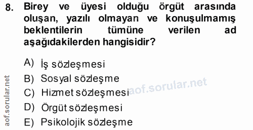 8. soru: Birey ve üyesi olduğu örgüt arasında oluşan, yazılı olmayan ve konuşulmamış beklentilerin tümüne verilen ad aşağıdaki…