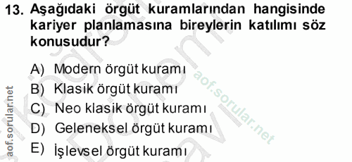 13. soru: Aşağıdaki örgüt kuramlarından hangisinde kariyer planlamasına bireylerin katılımı söz konusudur? A) Modern örgüt kura…