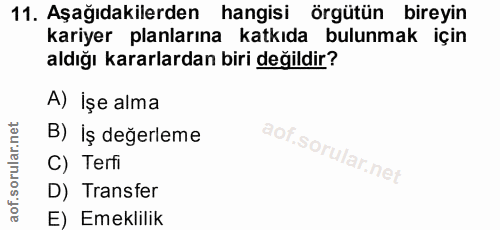11. soru: Aşağıdakilerden hangisi örgütün bireyin kariyer planlarına katkıda bulunmak için aldığı kararlardan biri değildir? A)…