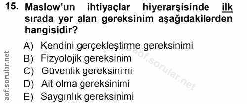 15. soru: Maslow'un ihtiyaçlar hiyerarşisinde ilk sırada yer alan gereksinim aşağıdakilerden hangisidir? A) Kendini gerçekleşti…