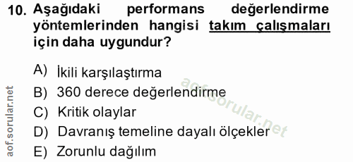 10. soru: Aşağıdaki performans değerlendirme yöntemlerinden hangisi takım calışmaları için daha uygundur? A) İkili karşılaştırm…
