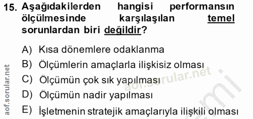 15. soru: Aşağıdakilerden hangisi performansın ölçülmesinde karşılaşılan temel sorunlardan biri değildir? A) Kısa dönemlere oda…