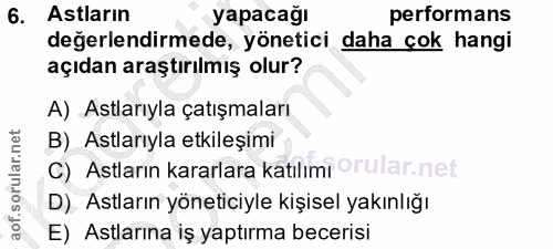 6. soru: Astların yapacağı performans değerlendirmede, yönetici daha çok hangi açıdan araştırılmış olur? A) Astlarıyla çatışma…