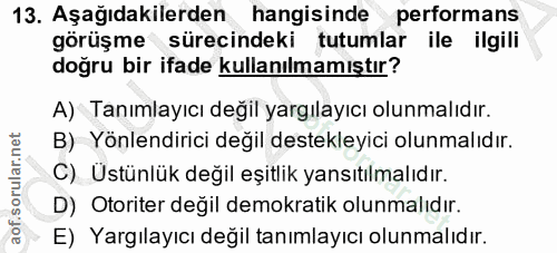 13. soru: Aşağıdakilerden hangisinde performans görüşme sürecindeki tutumlar ile ilgili doğru bir ifade kullanılmamıştır? A) Ta…