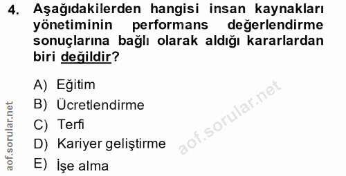 4. soru: Aşağıdakilerden hangisi insan kaynakları yönetiminin performans değerlendirme sonuçlarına bağlı olarak aldığı kararla…
