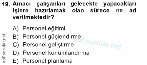 19. soru: Amacı çalışanları gelecekte yapacakları işlere hazırlamak olan sürece ne ad verilmektedir? A) Personel eğitimi B) Per…
