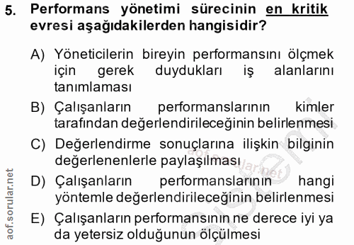 5. soru: Performans yönetimi sürecinin en kritik evresi aşağıdakilerden hangisidir? A) Yöneticilerin bireyin performansını ölç…