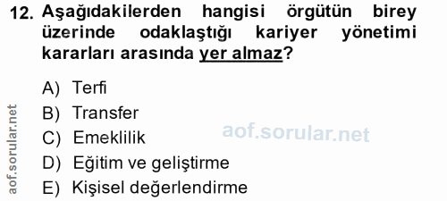 12. soru: Aşağıdakilerden hangisi örgütün birey üzerinde odaklaştığı kariyer yönetimi kararları arasında yer almaz? A) Terfi B)…