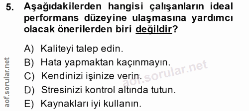 5. soru: Aşağıdakilerden hangisi çalışanların ideal performans düzeyine ulaşmasına yardımcı olacak önerilerden biri değildir?…
