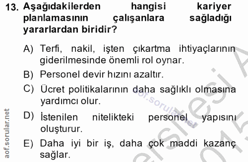 13. soru: Aşağıdakilerden hangisi kariyer planlamasının çalışanlara sağladiğı yararlardan biridir? A) Terfi, nakil, işten çıkar…