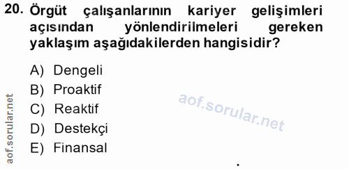 20. soru: Örgüt çalışanlarının kariyer gelişimleri açısından yönlendirilmeleri gereken yaklaşım aşağıdakilerden hangisidir? A)…