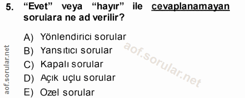 5. soru: "Evet" veya "hayır" ile cevaplanamayan sorulara ne ad verilir? A) Yönlendirici sorular B) Yansıtıcı sorular C) Kapalı…