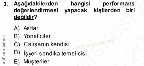 3. soru: Aşağıdakilerden hangisi performans değerlendirmesi yapacak kişilerden biri değildir? A) Astlar B) Yöneticiler C) Çalı…