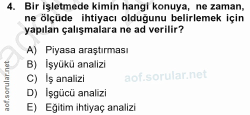 4. soru: Bir işletmede kimin hangi konuya, ne zaman, ne ölçüde ihtiyacı olduğunu belirlemek için yapılan çalışmalara ne ad ver…