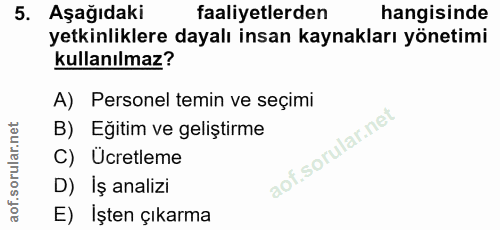 5. soru: Aşağıdaki faaliyetlerden hangisinde yetkinliklere dayalı insan kaynakları yönetimi kullanılmaz? A) Personel temin ve…
