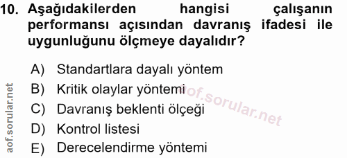 10. soru: Aşağıdakilerden hangisi çalışanın performansı açısından davranış ifadesi ile uygunluğunu ölçmeye dayalıdır? A) Standa…