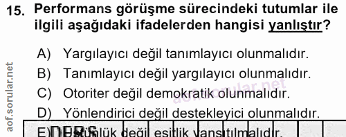 15. soru: Performans görüşme sürecindeki tutumlar ile ilgili aşağıdaki ifadelerden hangisi yanlıştır? A) Yargılayıcı değil tanı…