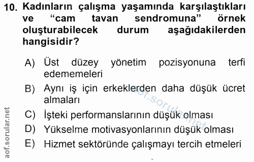 10. soru: Kadınların çalışma yaşamında karşılaştıkları ve "cam tavan sendromuna" örnek oluşturabilecek durum aşağıdakilerden ha…