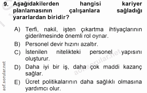 9. soru: Aşağıdakilerden hangisi kariyer planlamasinin çalışanlara sağladığı yararlardan biridir? A) Terfi, nakil, işten çıkar…