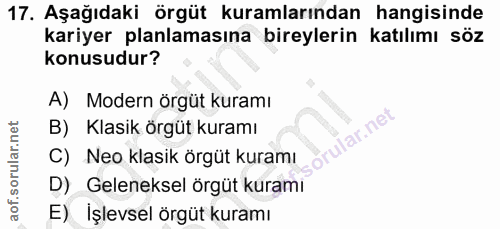 17. soru: Aşağıdaki örgüt kuramlarından hangisinde kariyer planlamasına bireylerin katılımı söz konusudur? A) Modern örgüt kura…