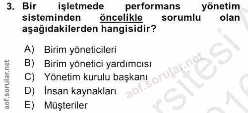 3. soru: Bir işletmede performans yönetim sisteminden öncelikle sorumlu olan aşağıdakilerden hangisidir? A) Birim yöneticileri…