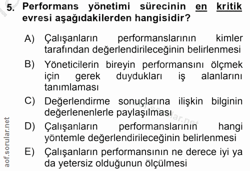 5. soru: Performans yönetimi sürecinin en kritik evresi aşağıdakilerden hangisidir? A) Çalışanların performanslarının kimler t…