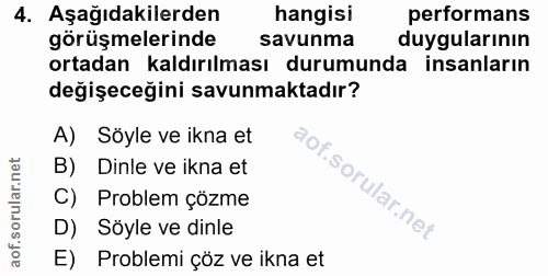 4. soru: Aşağıdakilerden hangisi performans görüşmelerinde savunma duygularının ortadan kaldırılması durumunda insanların deği…