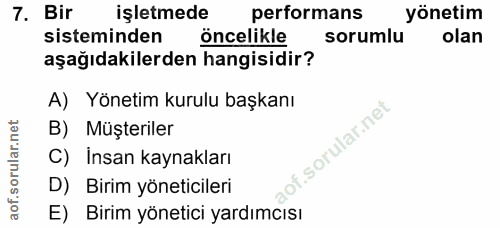 7. soru: Bir işletmede performans yönetim sisteminden öncelikle sorumlu olan aşağıdakilerden hangisidir? A) Yönetim kurulu baş…