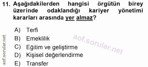 11. soru: Aşağıdakilerden hangisi örgütün birey üzerindek odaklandığı kariyer yönetimi kararları arasında yer almaz? A) Terfi B…